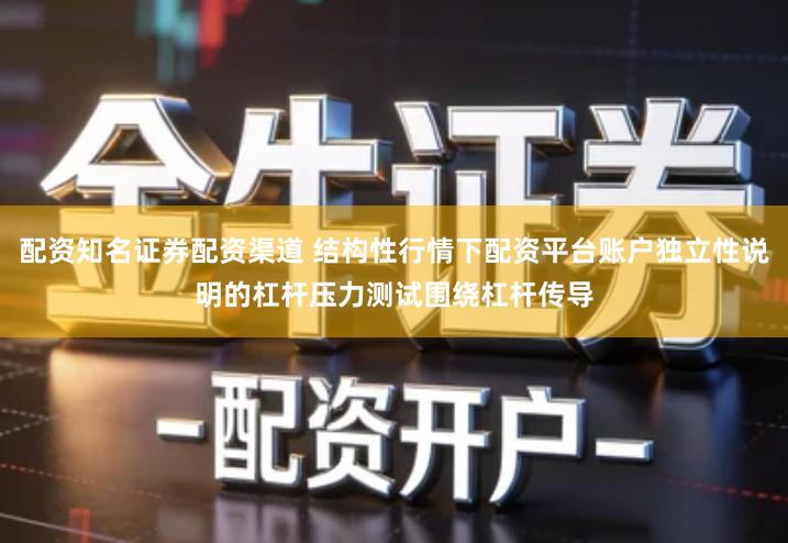 配资知名证券配资渠道 结构性行情下配资平台账户独立性说明的杠杆压力测试围绕杠杆传导